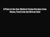 [Read PDF] A Plate in the Sun: Modern Fusion Recipes from Ghana Food from the African Soul