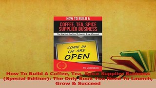 Read  How To Build A Coffee Tea Spice Supplier Business Special Edition The Only Book You PDF Free