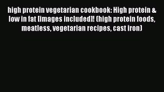 Download high protein vegetarian cookbook: High protein & low in fat [images included]! (high