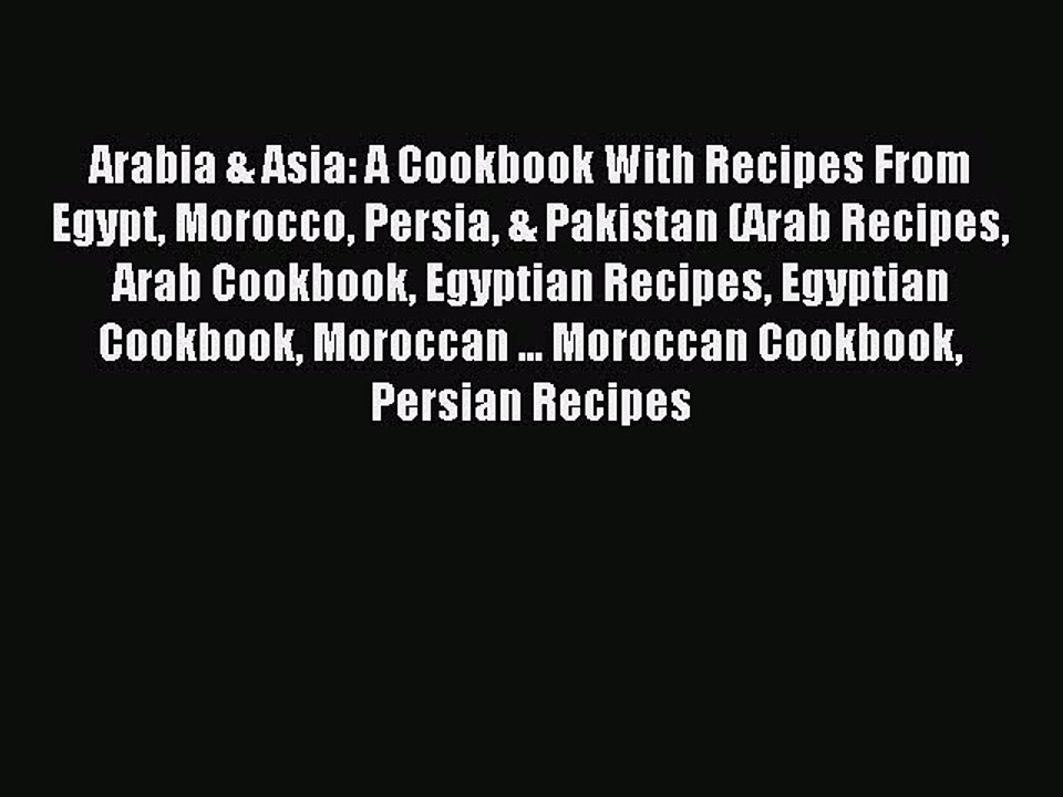 [Read PDF] Arabia & Asia: A Cookbook With Recipes From Egypt Morocco Persia & Pakistan (Arab