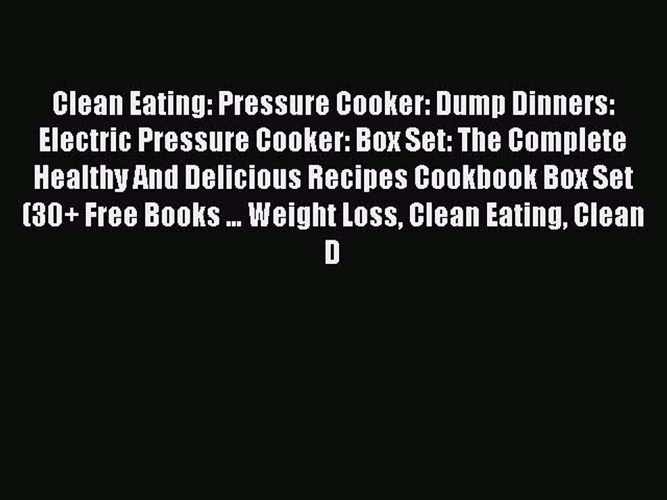 Download Clean Eating: Pressure Cooker: Dump Dinners: Electric Pressure Cooker: Box Set: The