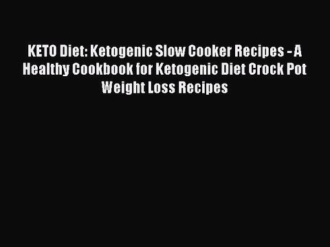 Download KETO Diet: Ketogenic Slow Cooker Recipes - A Healthy Cookbook for Ketogenic Diet Crock
