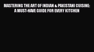 Download MASTERING THE ART OF INDIAN & PAKISTANI CUISINE: A MUST-HAVE GUIDE FOR EVERY KITCHEN