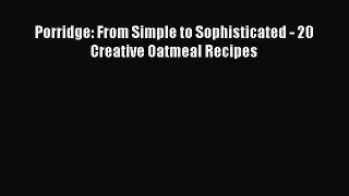 Download Porridge: From Simple to Sophisticated - 20 Creative Oatmeal Recipes  EBook