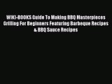 PDF WIKI-BOOKS Guide To Making BBQ Masterpieces Grilling For Beginners Featuring Barbeque Recipes