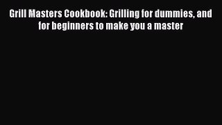 PDF Grill Masters Cookbook: Grilling for dummies and for beginners to make you a master  Read