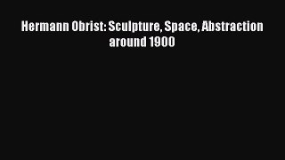 Download Hermann Obrist: Sculpture Space Abstraction around 1900 PDF Free