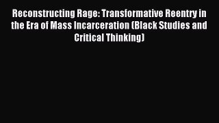 Download Reconstructing Rage: Transformative Reentry in the Era of Mass Incarceration (Black