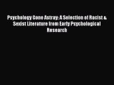 [Read PDF] Psychology Gone Astray: A Selection of Racist & Sexist Literature from Early Psychological