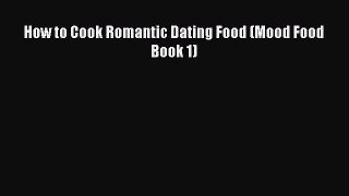PDF How to Cook Romantic Dating Food (Mood Food Book 1) Free Books