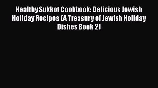 PDF Healthy Sukkot Cookbook: Delicious Jewish Holiday Recipes (A Treasury of Jewish Holiday