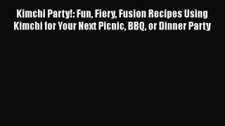 PDF Kimchi Party!: Fun Fiery Fusion Recipes Using Kimchi for Your Next Picnic BBQ or Dinner