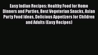 Download Easy Indian Recipes: Healthy Food for Home Dinners and Parties Best Vegeterian Snacks