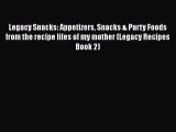 PDF Legacy Snacks: Appetizers Snacks & Party Foods from the recipe files of my mother (Legacy