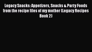 PDF Legacy Snacks: Appetizers Snacks & Party Foods from the recipe files of my mother (Legacy