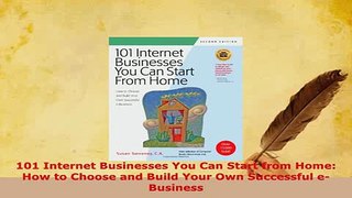PDF  101 Internet Businesses You Can Start from Home How to Choose and Build Your Own Download Online