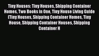 PDF Tiny Houses: Tiny Houses Shipping Container Homes Two Books in One Tiny House Living Guide