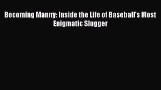 PDF Becoming Manny: Inside the Life of Baseball's Most Enigmatic Slugger  EBook