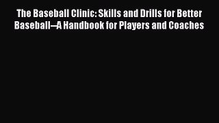 PDF The Baseball Clinic: Skills and Drills for Better Baseball--A Handbook for Players and