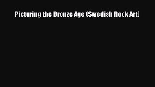 PDF Picturing the Bronze Age (Swedish Rock Art) Free Books