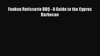 PDF Foukou Rotisserie BBQ - A Guide to the Cyprus Barbecue Free Books