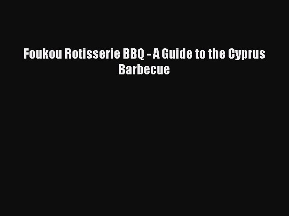 PDF Foukou Rotisserie BBQ - A Guide to the Cyprus Barbecue Free Books