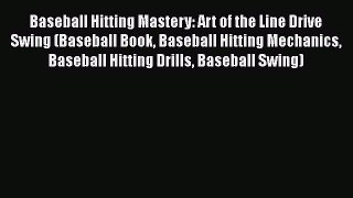 PDF Baseball Hitting Mastery: Art of the Line Drive Swing (Baseball Book Baseball Hitting Mechanics