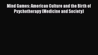 [Read book] Mind Games: American Culture and the Birth of Psychotherapy (Medicine and Society)
