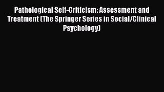 [Read book] Pathological Self-Criticism: Assessment and Treatment (The Springer Series in Social/Clinical