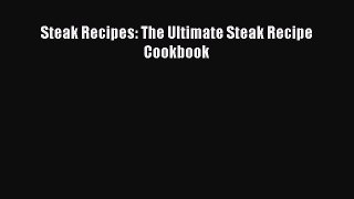 Download Steak Recipes: The Ultimate Steak Recipe Cookbook Free Books