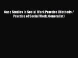 [Read PDF] Case Studies in Social Work Practice (Methods / Practice of Social Work: Generalist)