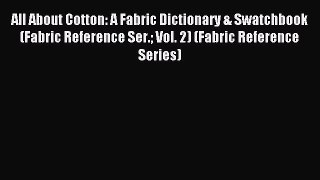 Download All About Cotton: A Fabric Dictionary & Swatchbook (Fabric Reference Ser. Vol. 2)
