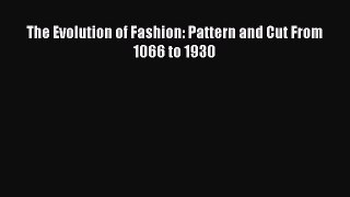 Read The Evolution of Fashion: Pattern and Cut From 1066 to 1930 Ebook Free