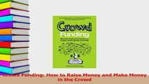 Read  Crowd Funding How to Raise Money and Make Money in the Crowd Ebook Free