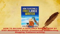 PDF  HOW TO BECOME A FREELANCE WRITER STEP BY STEP BEGINNERS GUIDE Freelancing Ghostwriting Download Full Ebook
