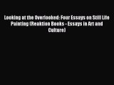 Download Looking at the Overlooked: Four Essays on Still Life Painting (Reaktion Books - Essays
