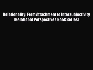 [Read book] Relationality: From Attachment to Intersubjectivity (Relational Perspectives Book