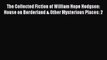 [Read Book] The Collected Fiction of William Hope Hodgson: House on Borderland & Other Mysterious