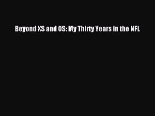 Download Beyond XS and OS: My Thirty Years in the NFL  Read Online