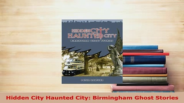 PDF Hidden City Haunted City Birmingham Ghost Stories Read Online
