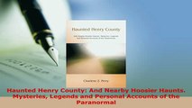 Download  Haunted Henry County And Nearby Hoosier Haunts Mysteries Legends and Personal Accounts  Read Online