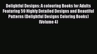 Read Delightful Designs: A colouring Books for Adults Featuring 59 Highly Detailed Designs