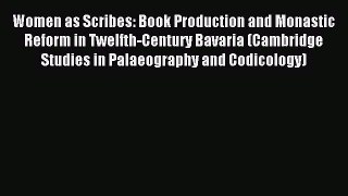 Read Women as Scribes: Book Production and Monastic Reform in Twelfth-Century Bavaria (Cambridge