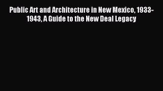 Download Public Art and Architecture in New Mexico 1933-1943 A Guide to the New Deal Legacy