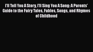 [Read Book] I'll Tell You A Story I'll Sing You A Song: A Parents' Guide to the Fairy Tales