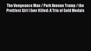 [Read Book] The Vengeance Man / Park Avenue Tramp / the Prettiest Girl I Ever Killed: A Trio