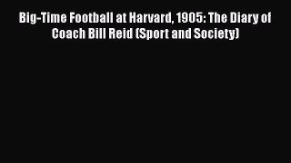 PDF Big-Time Football at Harvard 1905: The Diary of Coach Bill Reid (Sport and Society)  EBook