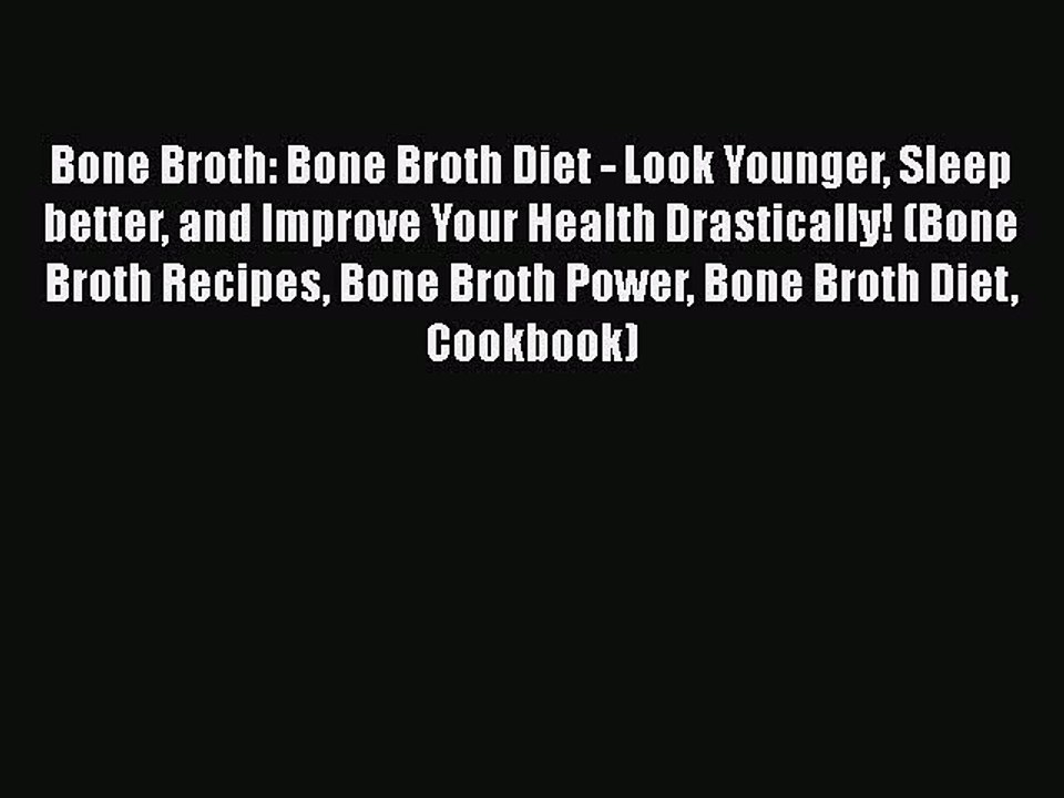 PDF Bone Broth: Bone Broth Diet - Look Younger Sleep better and Improve Your Health Drastically!
