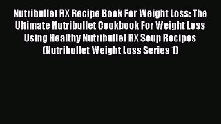 Download Nutribullet RX Recipe Book For Weight Loss: The Ultimate Nutribullet Cookbook For