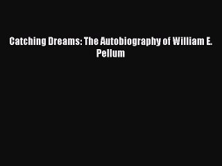 Download Catching Dreams: The Autobiography of William E. Pellum Free Books